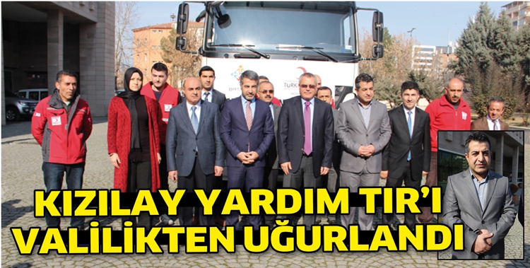 KIZILAY YARDIM TIR&rsquo;I, VALİLİKTEN UĞURLANDI