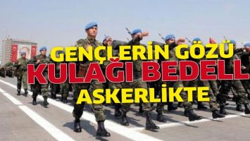 GEN&Ccedil;LERİN G&Ouml;Z&Uuml; KULAĞI BEDELLİ ASKERLİKTE