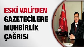 ESKİ VALİ&rsquo;DEN GAZETECİLERE MUHBİRLİK &Ccedil;AĞRISI