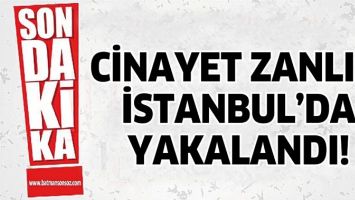 CİNAYET ZANLISI İSTANBUL&rsquo;DA YAKALANDI!