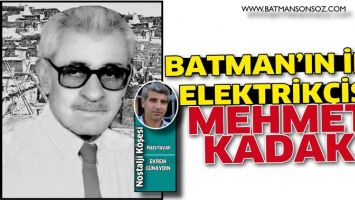 BATMAN&rsquo;IN İLK ELEKTRİK&Ccedil;İSİ MEHMET KADAK
