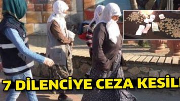 7 DİLENCİYE CEZA KESİLDİ!