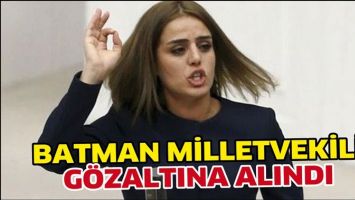 BATMAN MİLLETVEKİLİ, G&Ouml;ZALTINA ALINDI
