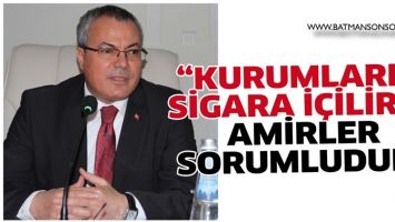 &ldquo;KURUMLARDA SİGARA İ&Ccedil;İLİRSE AMİRLER SORUMLUDUR&rdquo;