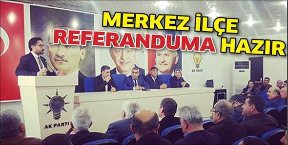 MERKEZ İL&Ccedil;E, REFERANDUMA HAZIR