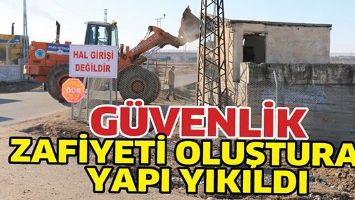 G&Uuml;VENLİK ZAFİYETİ OLUŞTURAN YAPI YIKILDI