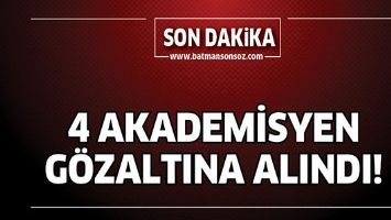 4 AKADEMİSYEN G&Ouml;ZALTINA ALINDI!