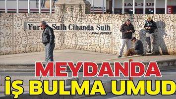 MEYDANDA İŞ BULMA UMUDU