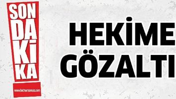 HEKİME G&Ouml;ZALTI!