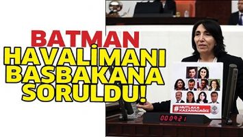 BATMAN HAVALİMANI, BAŞBAKANA SORULDU!