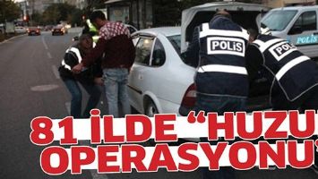 81 İLDE &ldquo;HUZUR OPERASYONU&rdquo;