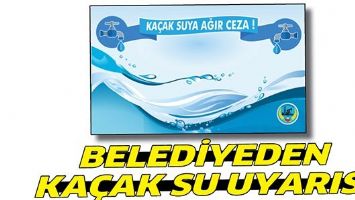 BELEDİYEDEN KA&Ccedil;AK SU UYARISI