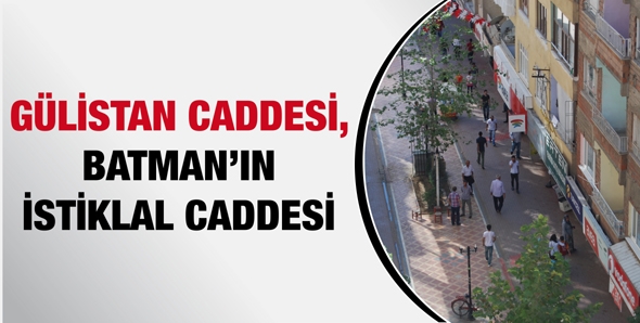 G&Uuml;LİSTAN CADDESİ, BATMAN&rsquo;IN İSTİKLAL CADDESİ