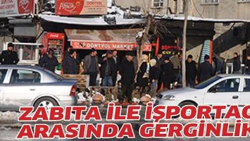 ZABITA İLE İŞPORTACI ARASINDA GERGİNLİK!