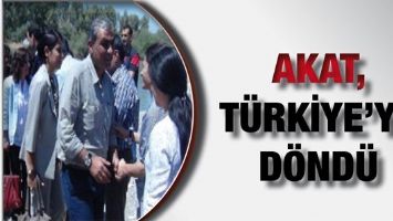 AKAT, T&Uuml;RKİYE&rsquo;YE D&Ouml;ND&Uuml;