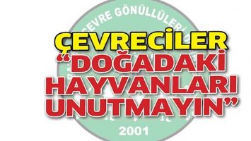 &Ccedil;EVRECİLER &ldquo;DOĞADAKİ HAYVANLARI UNUTMAYIN&rdquo;