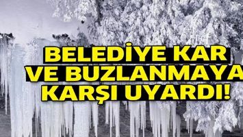 BELEDİYE KAR VE BUZLANMAYA KARŞI UYARDI!