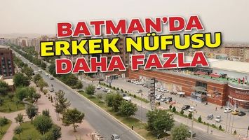 BATMAN&rsquo;DA ERKEK N&Uuml;FUSU DAHA FAZLA