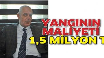 YANGININ MALİYETİ 1,5 MİLYON TL