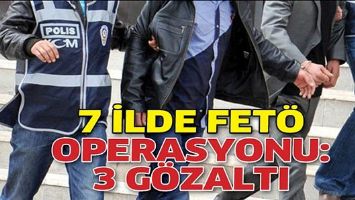 7 İLDE FET&Ouml; OPERASYONU: 3 G&Ouml;ZALTI