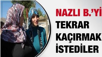 NAZLI B.&rsquo;Yİ TEKRAR KA&Ccedil;IRMAK İSTEDİLER