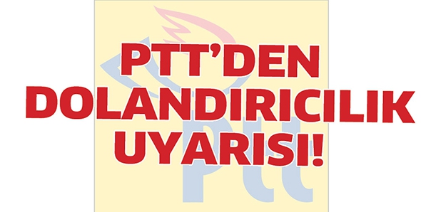 PTT&rsquo;DEN DOLANDIRICILIK UYARISI!