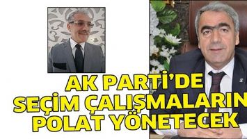 AK PARTİ&rsquo;DE SE&Ccedil;İM &Ccedil;ALIŞMALARINI POLAT Y&Ouml;NETECEK
