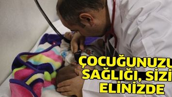 &Ccedil;OCUĞUNUZUN SAĞLIĞI, SİZİN ELİNİZDE