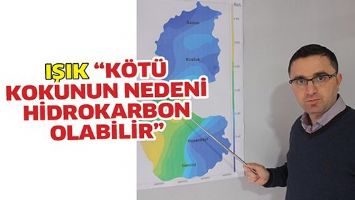 IŞIK &ldquo;K&Ouml;T&Uuml; KOKUNUN NEDENİ HİDROKARBON OLABİLİR&rdquo;