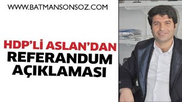 HDP&rsquo;Lİ ASLAN&rsquo;DAN REFERANDUMA&Ccedil;IKLAMASI