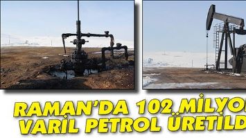 RAMAN&rsquo;DA 102 MİLYON VARİL PETROL &Uuml;RETİLDİ