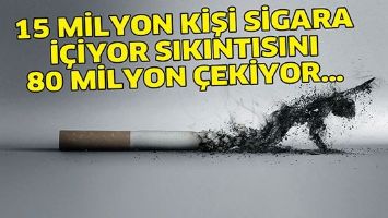 15 MİLYON KİŞİ SİGARA İ&Ccedil;İYOR, SIKINTISINI 80 MİLYON &Ccedil;EKİYOR&hellip;