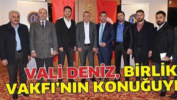 VALİ DENİZ, BİRLİK VAKFI&rsquo;NIN KONUĞUYDU
