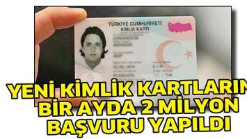 YENİ KİMLİK KARTLARINA BİR AYDA 2 MİLYON BAŞVURU YAPILDI