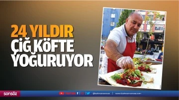 24 yıldır &ccedil;iğ k&ouml;fte yoğuruyor