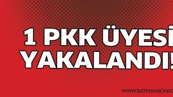 1 PKK &Uuml;YESİ YAKALANDI!