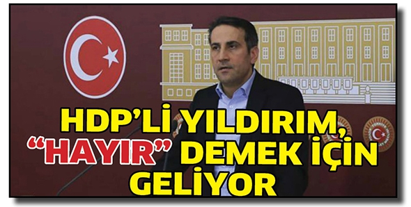 HDP&rsquo;Lİ YILDIRIM, &ldquo;HAYIR&rdquo; DEMEK İ&Ccedil;İN GELİYOR