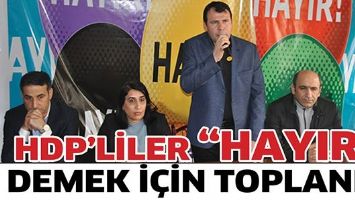 HDP&rsquo;LİLER &ldquo;HAYIR&rdquo; DEMEK İ&Ccedil;İN TOPLANDI
