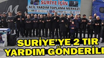 SURİYE&rsquo;YE 2 TIR YARDIM G&Ouml;NDERİLDİ