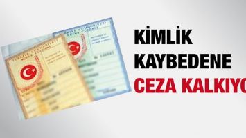 KİMLİK KAYBEDENE CEZA KALKIYOR!