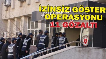 İZİNSİZ G&Ouml;STERİ OPERASYONU: 11 G&Ouml;ZALTI