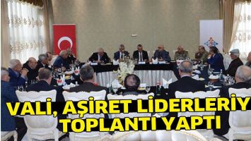 VALİ, AŞİRET LİDERLERİYLE TOPLANTI YAPTI