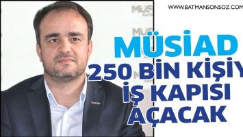 M&Uuml;SİAD, 250 BİN KİŞİYE İŞ KAPISI A&Ccedil;ACAK