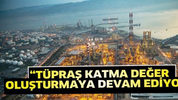 &ldquo;T&Uuml;PRAŞ KATMA DEĞER OLUŞTURMAYA DEVAM EDİYOR&rdquo;