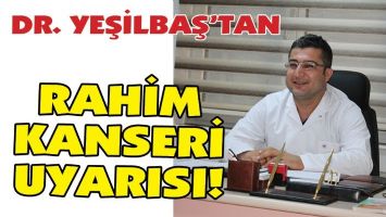 DR. YEŞİLBAŞ&rsquo;TAN RAHİM KANSERİ UYARISI!