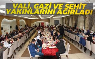 VALİ, GAZİ VE ŞEHİT YAKINLARINI AĞIRLADI