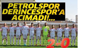 PETROLSPOR DERİNCESPOR&rsquo;A ACIMADI!... 2-0