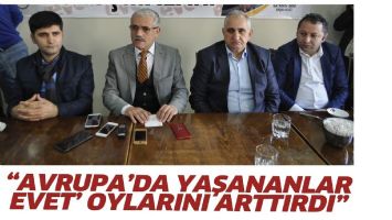 &ldquo;AVRUPA&rsquo;DA YAŞANANLAR, &lsquo;EVET&rsquo; OYLARINI ARTTIRDI&rdquo;