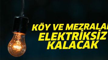 K&Ouml;Y VE MEZRALAR ELEKTRİKSİZ KALACAK