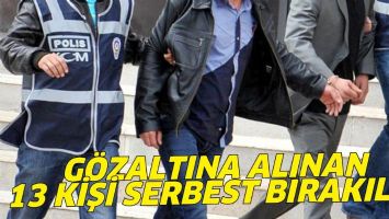 G&Ouml;ZALTINA ALINAN 13 KİŞİ SERBEST BIRAKILDI